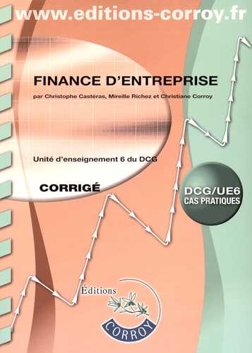 Christophe Castéras et Mireille Richez - Finance d'entreprise UE 6 du DCG - Corrigé.