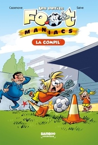 Christophe Cazenove et  Saive - Les petits FootManiacs Tome 1 à 3 : La Compil' : Le coup du ballon ; Mes plus beaux gestes ; Une place pour la finale !.