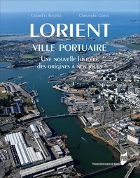 Christophe Cérino et Gérard Le Bouëdec - Lorient, ville portuaire - Une nouvelle histoire, des origines à nos jours.