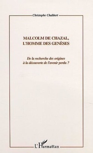 Christophe Chabbert - Malcolm de Chazal, l'homme des genèses - De la recherche des origines à la découverte de l'avenir perdu ?.
