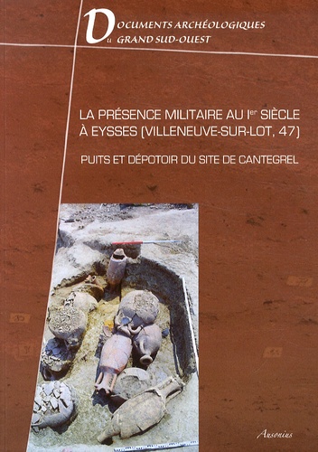 Christophe Chabrié et Michel Daynès - La présence militaire au Ier siècle à Eysses (Villeneuve-sur-Lot, 47) - Puits et dépotoir du site de Cantegrel.