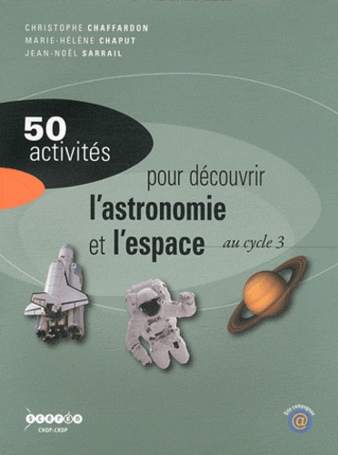 Christophe Chaffardon et Marie-Hélène Chaput - 50 activités pour découvrir l'astronomie et l'espace au cycle 3.