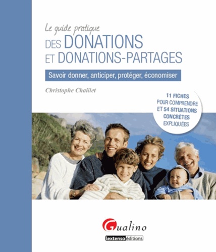 Christophe Chaillet - Le guide pratique des donations et donations-partages - Savoir donner, anticiper, protéger, économiser.