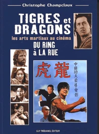 Tigres Et Dragons. Les Arts Martiaux Au Cinema, Du Ring A La Rue