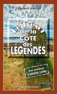 Christophe Chaplais - le Trésor de la côte des Légendes - Une aventure d'Arsène Lupin.