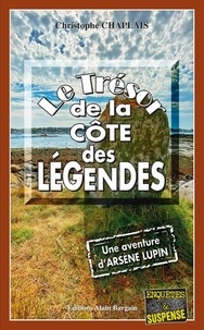 Christophe Chaplais - le Trésor de la côte des Légendes - Une aventure d'Arsène Lupin.