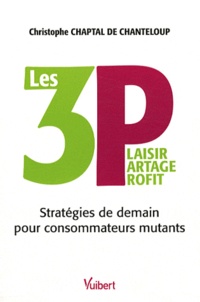 Christophe Chaptal de Chanteloup - Les 3 P : Plaisir, Partage, Profit - Stratégies de demain pour consommateurs mutants.