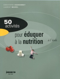 Christophe Chardonnet et Laurent Maurel - 50 activités pour éduquer à la nutrition - Alimentation et activité physique à l'école.
