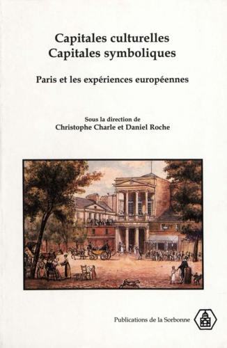 Capitales culturelles, capitales symboliques.. Paris et les expériences européennes, XVIIIème-XXème siècles