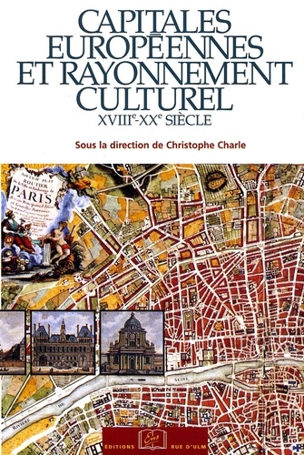 Christophe Charle - Capitales européennes et rayonnement culturel - XVIIIe-XXe siècle.