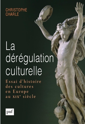 La dérégulation culturelle. Essai d'histoire des cultures en Europe au XIXe siècle
