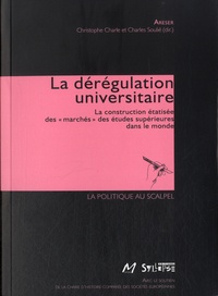 Christophe Charle et Charles Soulié - La dérégulation universitaire - La construction étatisée des "marchés" des études supérieures dans le monde.