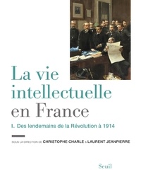 Christophe Charle et Laurent Jeanpierre - La vie intellectuelle en France - Tome 1, Des lendemains de la Révolution à 1914.