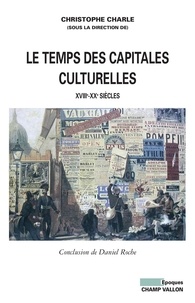 Christophe Charle - Le temps des capitales culturelles - XVIIIe-XXe siècles.
