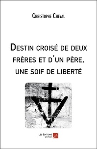 Christophe Cheval - Destin croisé de deux frères et d'un père, une soif de liberté.