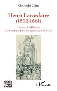 Christophe Colera - Henri Lacordaire (1802-1861) - Forces et faiblesses d'un combat pour un renouveau chrétien.