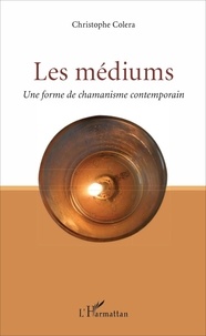 Christophe Colera - Les médiums - Une forme de chamanisme contemporain.