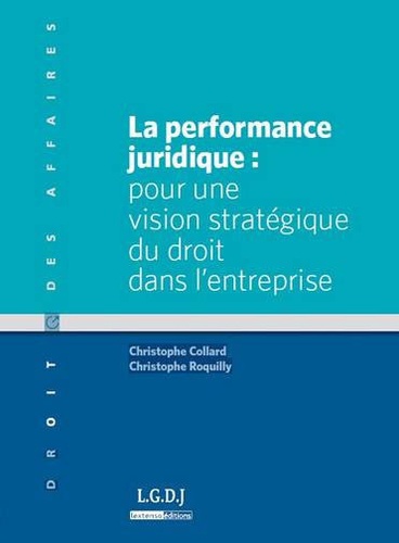 Christophe Collard et Christophe Roquilly - La performance juridique : pour une vision stratégique du droit dans l'entreprise.