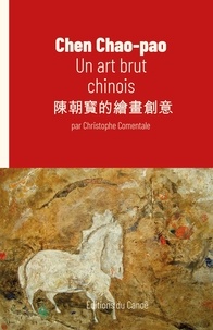 Christophe Comentale - Chen Chao-pao - Un art brut chinois.