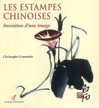 Christophe Comentale - Les estampes chinoises - Invention d'une image.