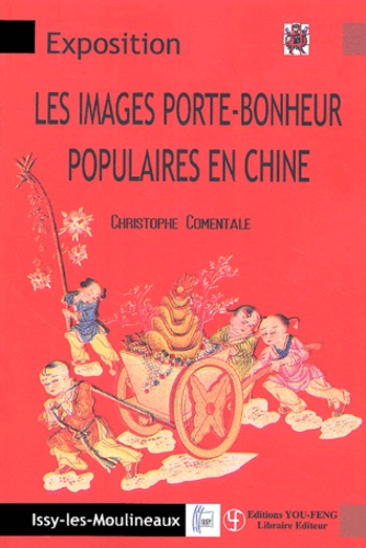 Christophe Comentale - Les images porte-bonheur populaires en Chine - Aux sources de l'art moderne et de l'avant-garde.