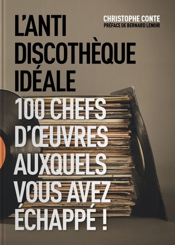 Christophe Conte - L'antidiscothèque idéale - 100 chefs-d'oeuvre auxquels vous avez échappé !.