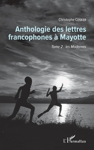 Christophe Cosker - Anthologie des lettres francophones à Mayotte - Tome 2, Les modernes.