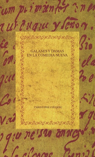 Christophe Couderc - Galanes y Damas en la comedia nueva - Una lectura funcionalista del teatro espanol del siglo de oro, Edition en espagnol.