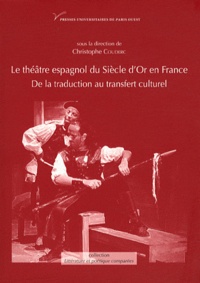 Christophe Couderc - Le théâtre espagnol du Siècle d'Or en France (XVIIe-XXe siècle) - De la traduction au transfert culturel.