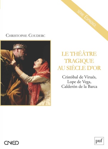 Le théâtre tragique au Siècle d'Or. Cristobal de Virués, Lope de Vega, Calderon de la Barca