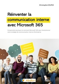 Christophe Coupez - Réinventer la communication interne avec Microsoft 365 - Comprendre comment Microsoft 365 peut révolutionner votre stratégie de communication interne.