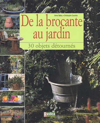 Christophe Courtois et Anne Valéry - De La Brocante Au Jardin. 30 Objets Detournes.
