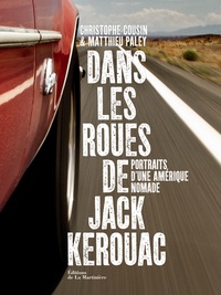 Christophe Cousin et Matthieu Paley - Dans les roues de Jack Kerouac - Portraits d'une Amérique nomade.