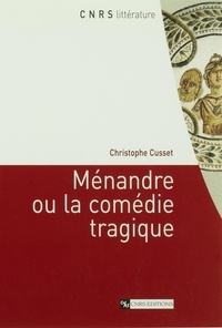 Christophe Cusset - Ménandre ou la comédie tragique.