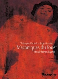 Christophe Dabitch et Jorge Gonzalez - Mécaniques du fouet - Vies de Sainte Eugénie.
