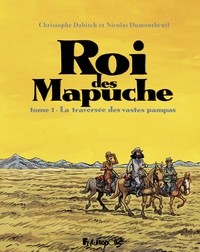 Christophe Dabitch et Nicolas Dumontheuil - Roi des Mapuche Tome 1 : La traversée des vastes pampas.