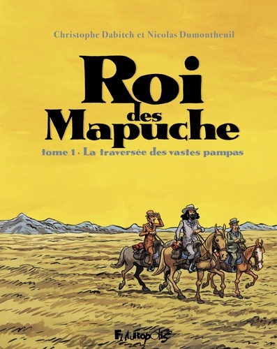 Roi des Mapuche Tome 1 La traversée des vastes pampas