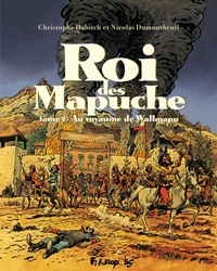 Christophe Dabitch et Nicolas Dumontheuil - Roi des Mapuche Tome 2 : Au royaume de Wallmapu.