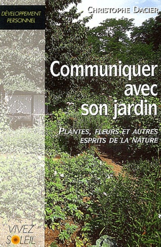 Christophe Dacier - Communiquer avec son jardin - Plantes, fleurs et autres esprits de la nature.