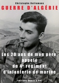 Christophe Dallemans - Les 20 ans de mon père, appelé du 4e régiment d'infanterie de marine - Guerre d'Algérie.