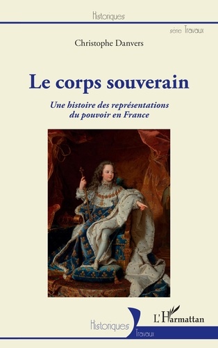 Le corps souverain. Une histoire des représentations du pouvoir en France