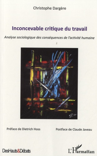 Christophe Dargère - Inconcevable critique du travail - Analyse sociologique des conséquences de l'activité humaine.