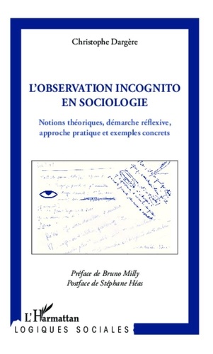Christophe Dargère - Observation incognito en sociologie - Notions théoriques, démarche réflexive, approche pratique et exemples concrets.