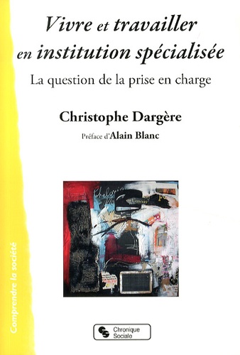 Christophe Dargère - Vivre et travailler en institution spécialisée - La question de la prise en charge.