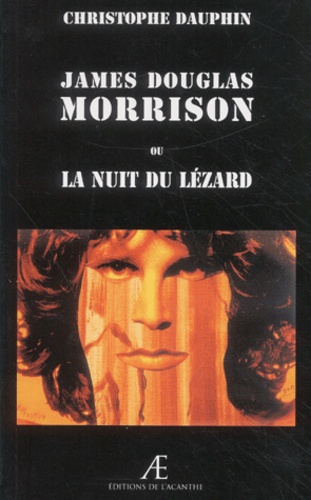 Christophe Dauphin - James Douglas Morrison ou la nuit du lézard.