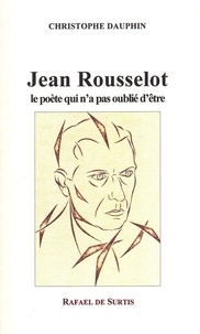 Christophe Dauphin - JEAN ROUSSELOT, le poète qui n'a pas oublié d'être.