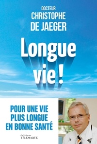 Christophe de Jaeger - Longue vie ! - Non au vieillissement : vous pouvez vivre mieux plus longtemps.