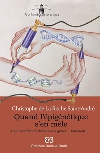 Christophe de La Roche Saint-André - Quand l’épigénétique s’en mêle - Une hérédité au-dessus des gènes... Vraiment ?.