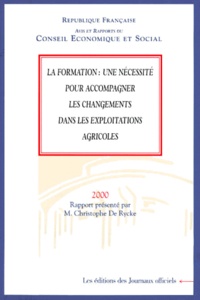 Christophe De Rycke et  Conseil Economique et Social - La Formation : Une Necessite Pour Accompagner Les Changements Dans Les Exploitations Agricoles. Avis Et Rapports Du Conseil Economique Et Social, Seance Des 10 Et 11 Octobre 2000.