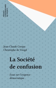 Christophe de Voogd et Jean-Claude Crespy - La société de confusion - Essai sur l'exigence démocratique.